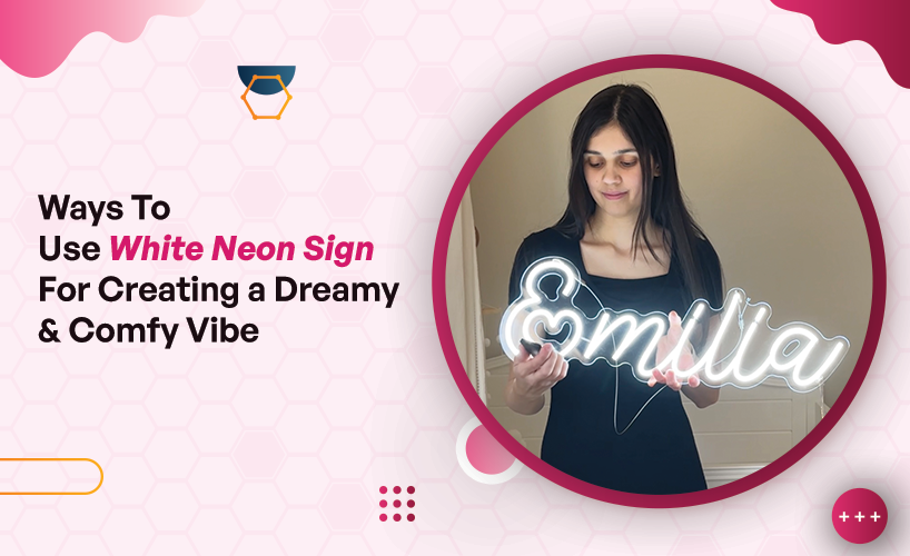 Ways To Use White Neon Signs for Creating a Dreamy & Comfy Vibe