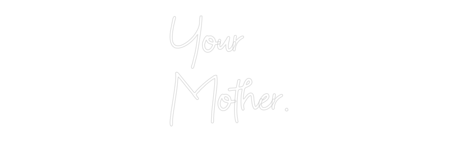 CN LED NEON: Your
Mother.