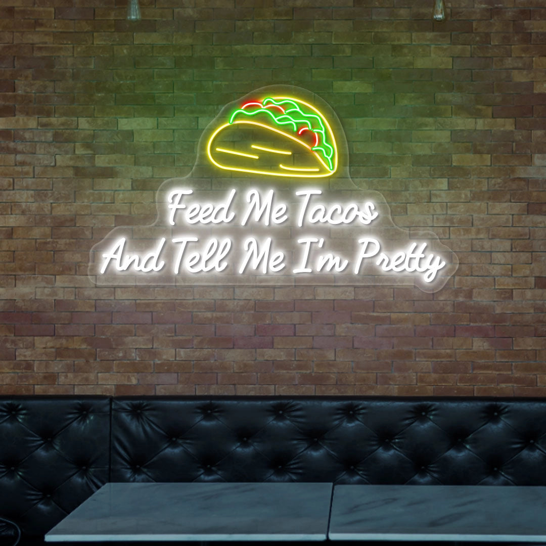 Feed Me Tacos and Tell Me I'm Pretty Neon Sign | White