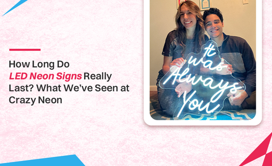 How Long Do LED Neon Signs Really Last? What We’ve Seen at CRAZY NEON®