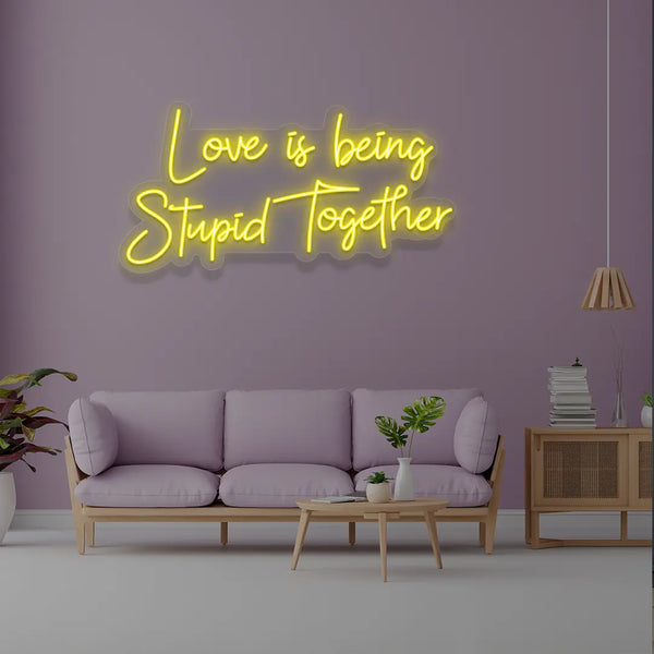 Love Is Being Stupid Together Neon Sign