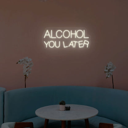 Alcohol You Later Neon Sign