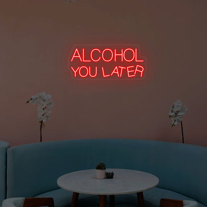 Alcohol You Later Neon Sign