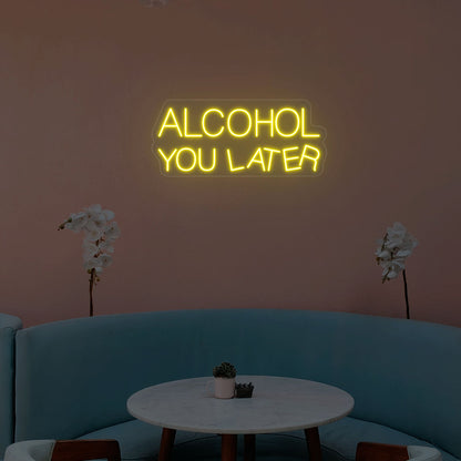 Alcohol You Later Neon Sign