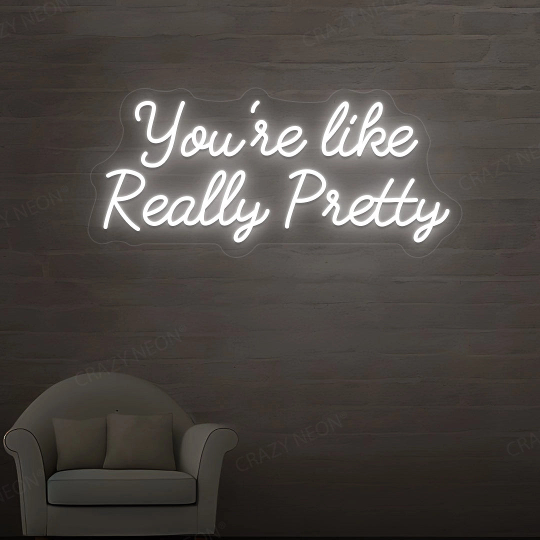 You're Like Really Pretty Neon Sign | White