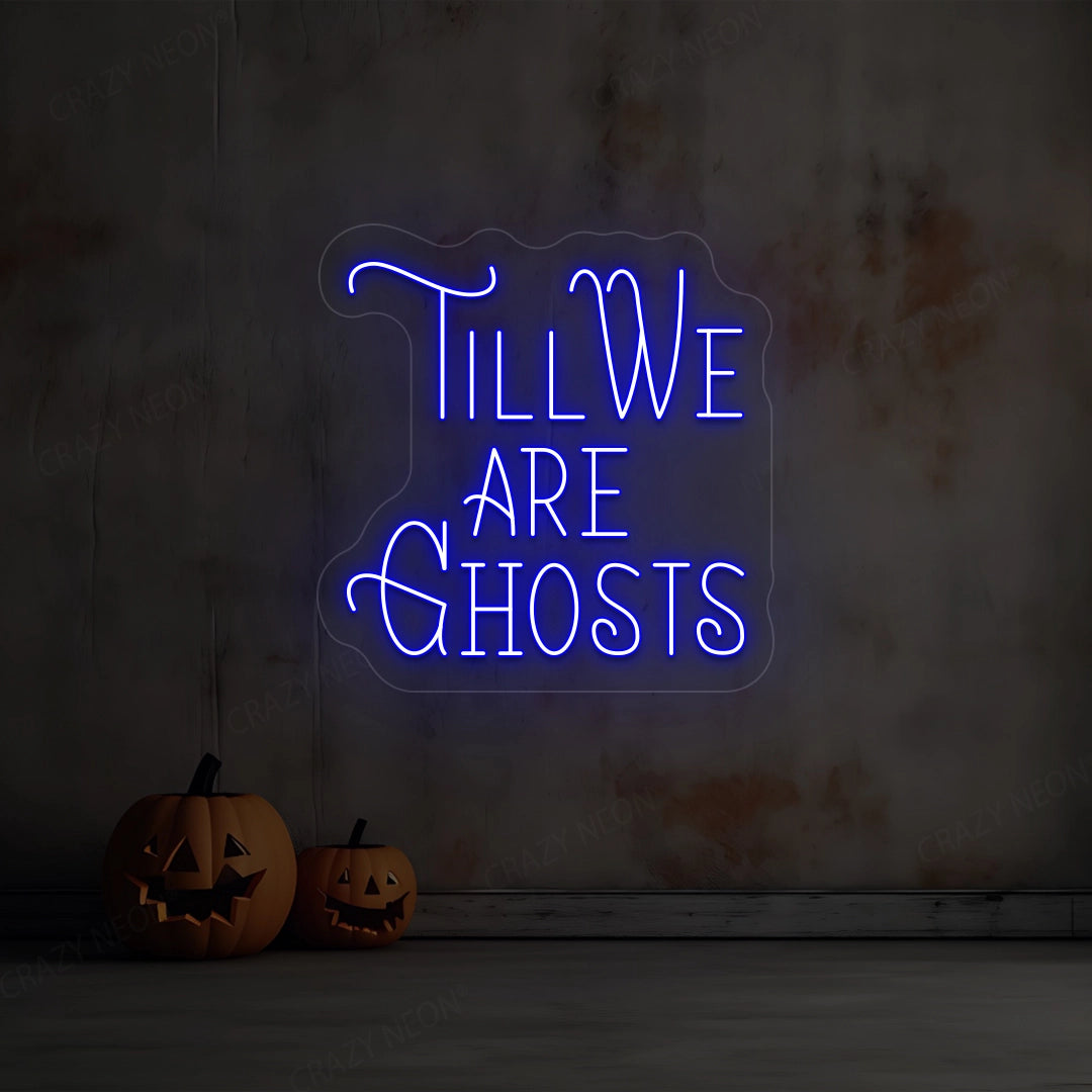 Till We Are Ghost Neon Sign | Blue