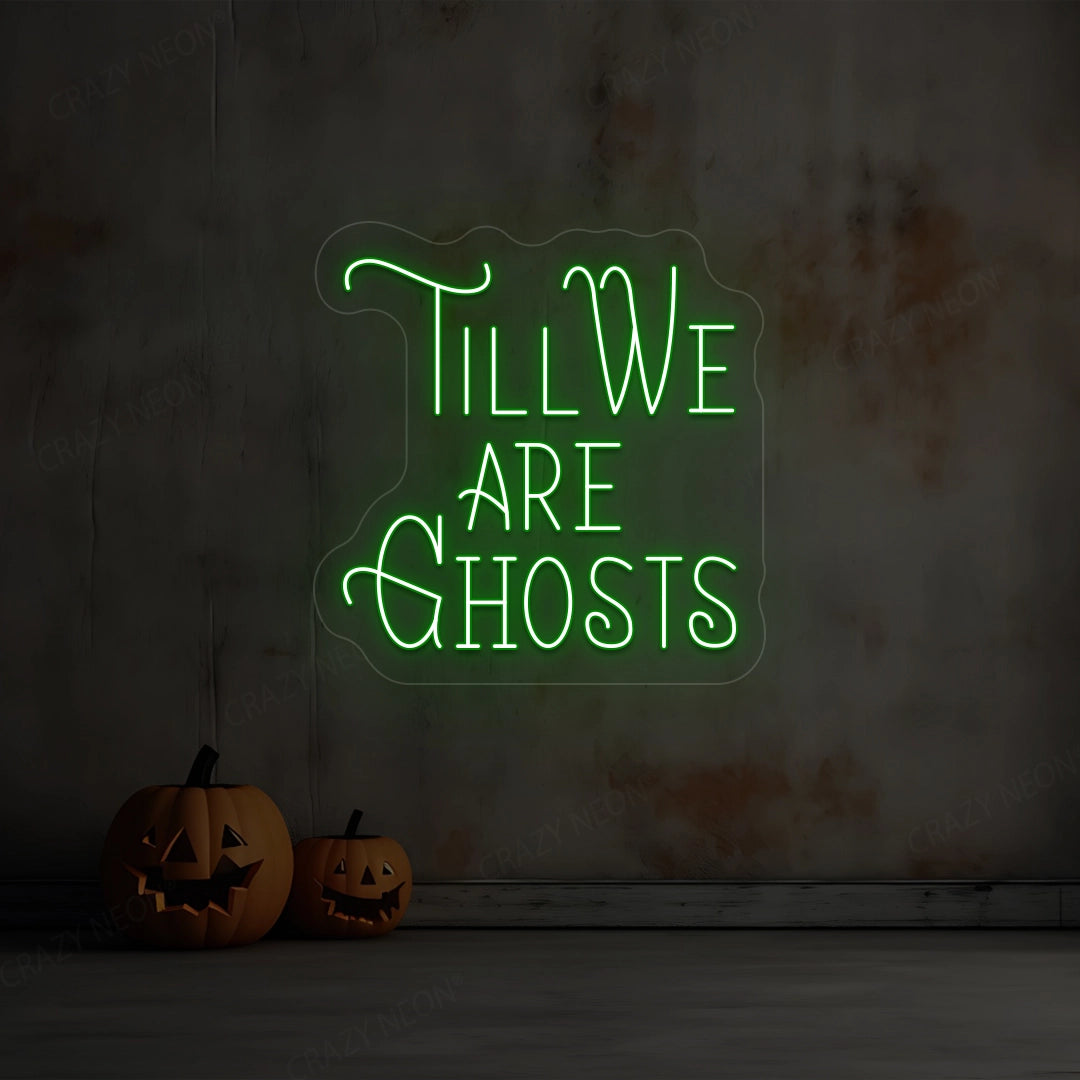 Till We Are Ghost Neon Sign | Green