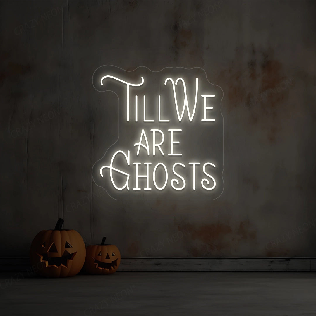 Till We Are Ghost Neon Sign | warmwhite